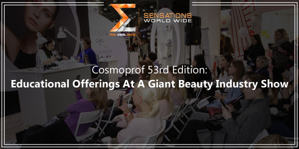 Cosmoprof 53rd Edition: Educational Offerings At A Giant Beauty Industry Show