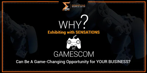 Why Exhibiting With SENSATIONS At GamesCom 2024 Can Be A Game-Changing Opportunity For Your Business?
