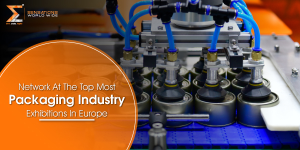 Network At The Top Most Packaging Industry Exhibitions In Europe