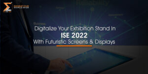 Digitalize Your Exhibition Stand In ISE 2022 With Futuristic Screens Displays