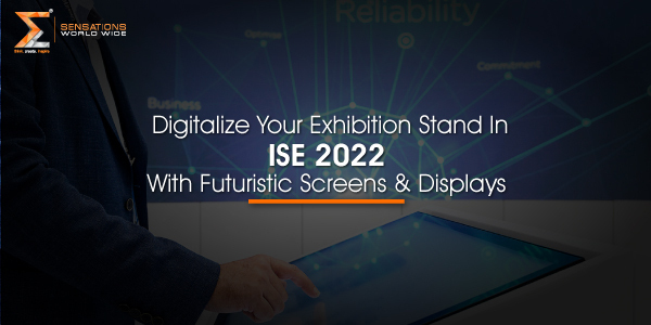 Digitalize Your Exhibition Stand In ISE 2022 With Futuristic Screens Displays