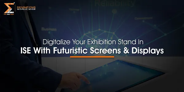 Digitalize Your Exhibition Stand In ISE 2025 With Futuristic Screens & Displays