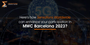 for Sensations Worldwide BLOG – Here’s how Sensations Worldwide can enhance your participation in MWC Barcelona 2023?