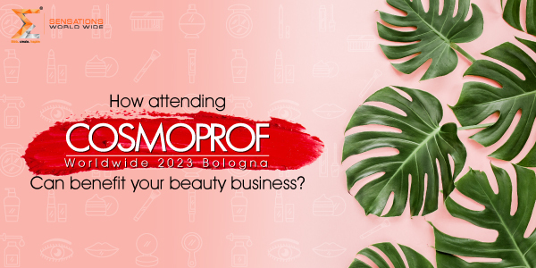 How attending Cosmoprof Worldwide 2023 can benefit your beauty business?