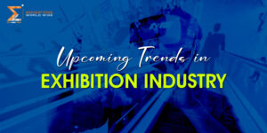UPCOMING TRENDS IN EXHIBITION INDUSTRY